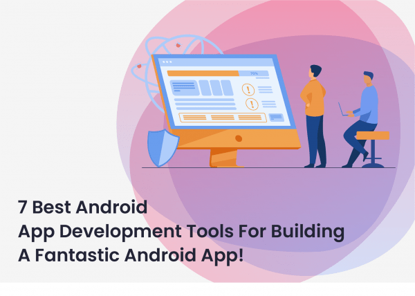 7 Best Android App Development Tools For Building A Fantastic Android ...