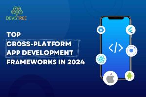 Top Cross-Platform App Development Frameworks in 2024 - Devstree