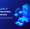 The Benefits of Using Serverless Architecture: A Comprehensive Guide