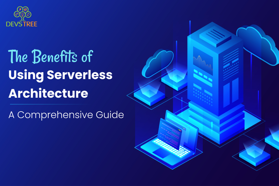 The Benefits of Using Serverless Architecture: A Comprehensive Guide